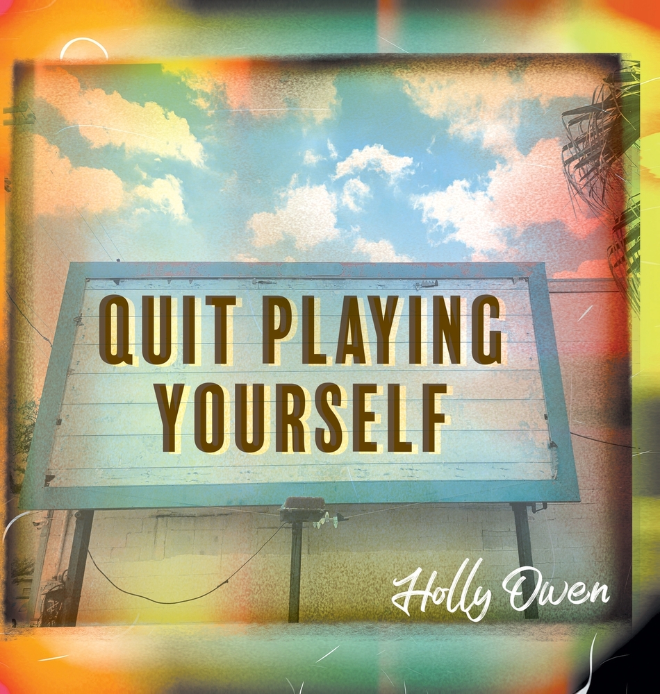 Quit Playing Yourself by Holly Owen